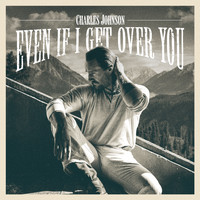 Charles Johnson - Even If I Get Over You