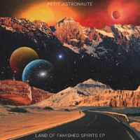 Petit Astronaute - Land Of Famished Spirits EP