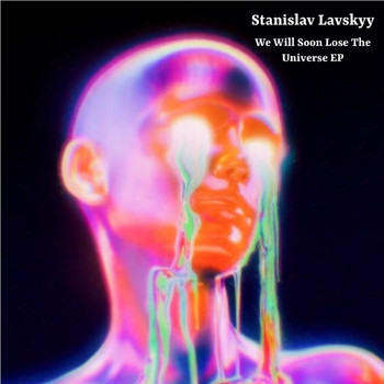 Stanislav Lavskyy - We Will Soon Lose The Universe EP