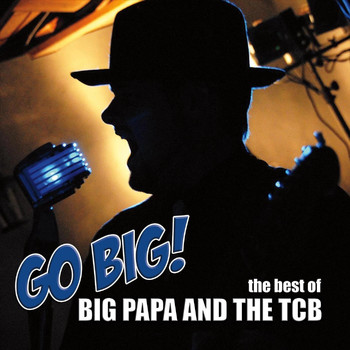 Big Papa and the TCB - Go Big! The Best of Big Papa and the TCB