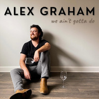 Alex Graham - We Ain't Gotta Do