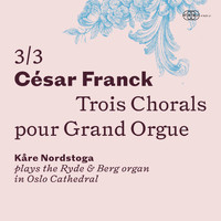 Kåre Nordstoga - César Franck: Trois Chorals pour Grand Orgue