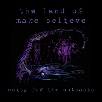Unity for the Outcasts - The Land of Make Believe