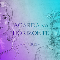 MJ Pérez - Agarda No Horizonte (Pedro E Inês)
