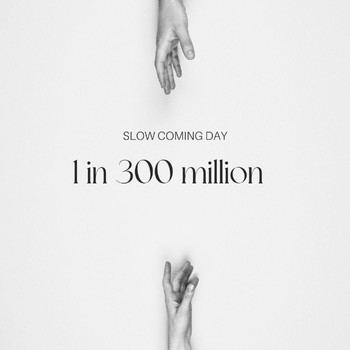 Slow Coming Day - 1 in 300 Million