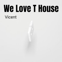 Vicent - We Love T House