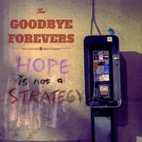 The Goodbye Forevers - Hope Is Not a Strategy (Explicit)