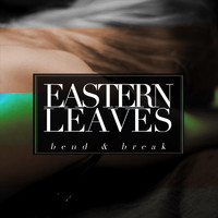 Eastern Leaves - Bend & Break