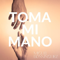 Miguel Dominguez - Toma Mi Mano