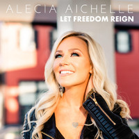 Alecia Aichelle - Let Freedom Reign