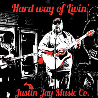 Justin Jay Music Co - Hard Way of Livin'