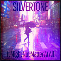 Silvertone - It Might Not Matter at All