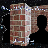 Jimmy Foot - Things Will Never Change