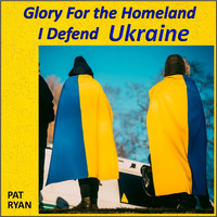Pat Ryan - Glory for the Homeland I Defend Ukraine