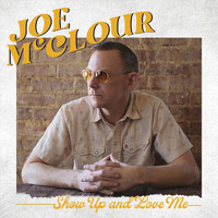 Joe McClour - Show Up and Love Me