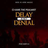 Chawe The Psalmist - Delay is not Denial