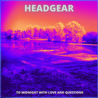 Headgear - To Midnight with Love and Questions