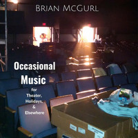 Brian McGurl - Occasional Music for Theater, Holidays, & Elsewhere