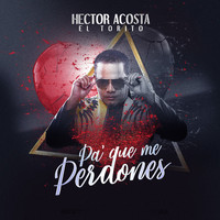 Héctor Acosta "El Torito" - Pa' Que Me Perdones