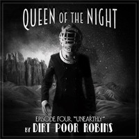 Dirt Poor Robins - Queen of the Night, Episode 4: Unearthly