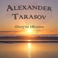 Alexander Tarasov - Glory to Ukraine