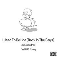 Jullian Andres - I Used To Be A Hoe (Back In The Days) [feat. DJ C Money] (Explicit)