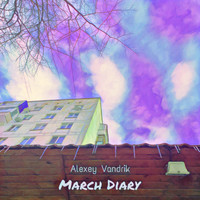 Alexey Vandrik - March Diary