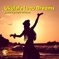 John McDonald - Ukulele Luau Dreams (feat. Doyle Grisham)