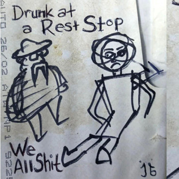 We All Shit - Drunk at a Rest Stop