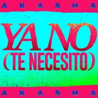 Akasha - Ya No (Te Necesito)