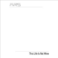 ARS - This Life Is Not Mine