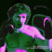 girlcrush - Dysphoria! at the psych ward