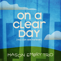 Mason Embry Trio - On a Clear Day (You Can See Forever)