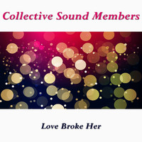 Collective Sound Members - Love Broke Her