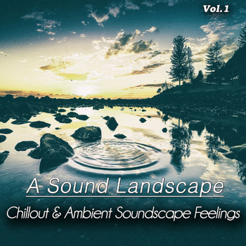 Various Artists - A Sound Landscape, Vol. 1 (Chillout & Ambient Soundscape Feelings)