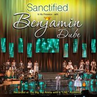 Benjamin Dube - Sanctified in His Presence (Live)