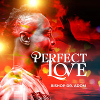 Bishop Dr. Adom - Perfect Love (Live)