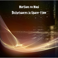 Martians on Maui - Disturbances in Space-Time