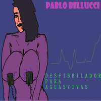 Pablo Bellucci - Desfibrilador para aguasvivas (Original Mix [Explicit])