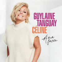 Guylaine Tanguay - Céline à ma façon
