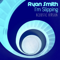 Ryan Smith - I'm Slipping (Acoustic Version)