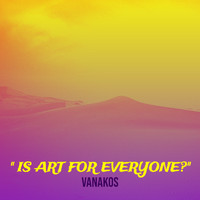 Vanakos - '' Is Art for Everyone?''
