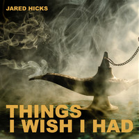 Jared Hicks - Things I Wish I Had