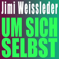 Jimi Weissleder - Um sich selbst