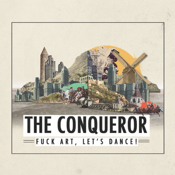 FUCK ART, LET'S DANCE! - The Conqueror