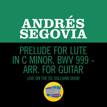 Andrés Segovia - Prelude For Lute In C Minor, BWV 999 - Arr. For Guitar (Live On The Ed Sullivan Show, March 25, 1956)