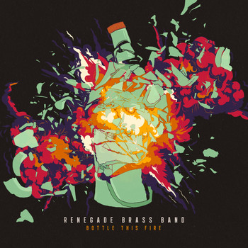 Renegade Brass Band - Bottle This Fire