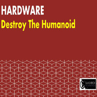 Hardware - Destroy the Humanoid