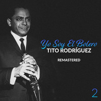 Tito Rodriguez - Yo Soy El Bolero: Tito Rodríguez, Vol. 2 (Remastered)