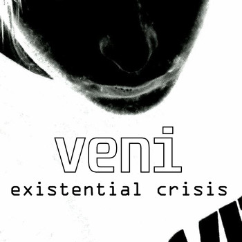 Veni - Existential Crisis